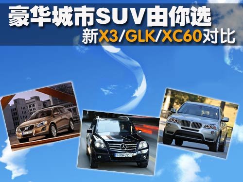 豪华城市SUV由你挑 新X3/GLK/XC60对比