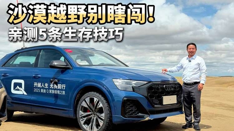 沙漠越野保命技巧！开Q7/Q8亲测5条关键技能，新手必看