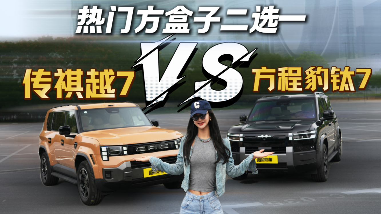 热门方盒子二选一？传祺越7和方程豹钛7谁更胜一筹
