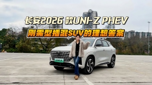 试驾长安2026款UNI-Z PHEV丨长续航+大空间，家用插混SUV全能选手