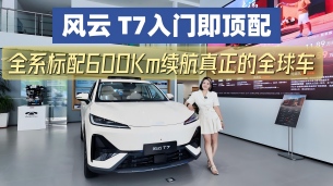 风云 T7入门即顶配真安全 全系标配600Km续航真正的全球车#