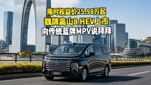 向传统蓝牌MPV说拜拜，魏牌高山8 HEV上市，限时权益价25.98万起