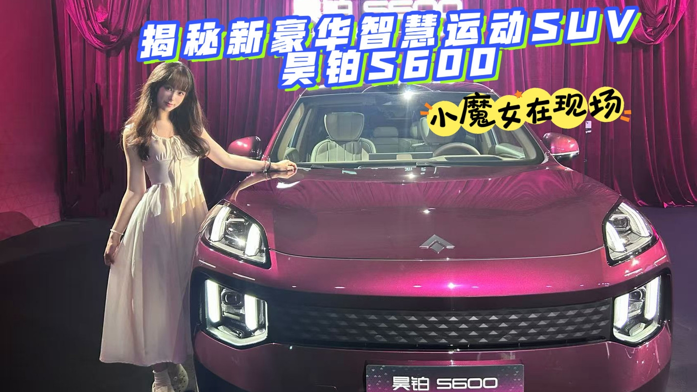 车圈小魔女揭秘新豪华智慧运动SUV昊铂S600的“三大法宝”！