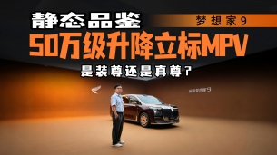 带着挑刺心态来品鉴！梦想家9静态体验，50万能买什么样华系MPV？